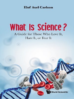 cover image of What Is Science? a Guide For Those Who Love It, Hate It, Or Fear It